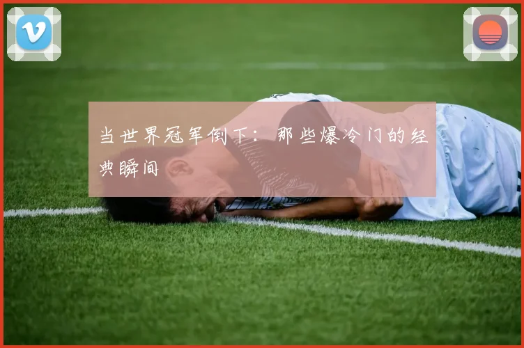 当世界冠军倒下：那些爆冷门的经典瞬间
