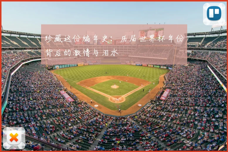 珍藏这份编年史：历届世界杯年份背后的激情与泪水