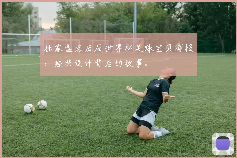 独家盘点历届世界杯足球宝贝海报，经典设计背后的故事。